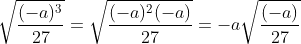 \sqrt{\frac{(-a)^{3}}{27}}=\sqrt{\frac{(-a)^{2}(-a)}{27}}=-a\sqrt{\frac{(-a)}{27}}